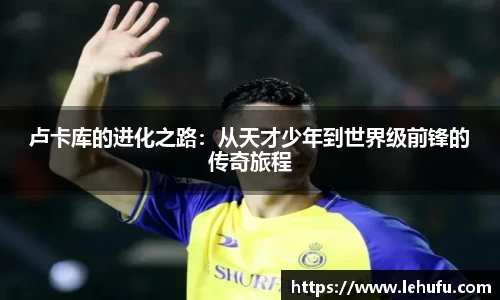 卢卡库的进化之路：从天才少年到世界级前锋的传奇旅程