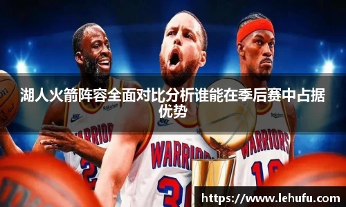 湖人火箭阵容全面对比分析谁能在季后赛中占据优势